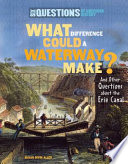 What difference could a waterway make? : and other questions about the Erie Canal /