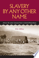Slavery by any other name : African life under company rule in colonial Mozambique /