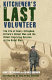 Kitchener's last volunteer : the life of Henry Allingham, the oldest surviving veteran of the Great War /