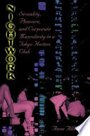 Nightwork : sexuality, pleasure, and corporate masculinity in a Tokyo hostess club /