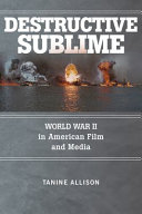 Destructive sublime : World War II in American film and media /