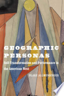 Geographic personas : self-transformation and performance in the American West /