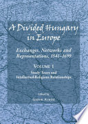 A Divided Hungary in Europe : Exchanges, Networks and Representations, 1541-1699 ; Volumes 1-3 /