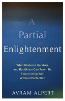 A partial enlightenment : what modern literature and Buddhism can teach us about living well without perfection /