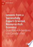 Lessons from a successfully export-oriented, resource-rich economy : quantitative adventures into Canada's past /
