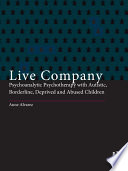 Live company : psychoanalytic psychotherapy with autistic, borderline, deprived, and abused children /