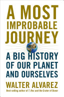 A most improbable journey : a big history of our planet and ourselves /