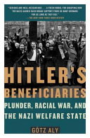 Hitler's beneficiaries plunder, racial war, and the Nazi welfare state /