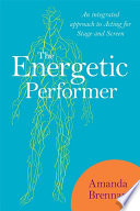 The Energetic Performer an Integrated Approach to Acting for Stage and Screen.