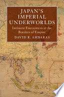 Japan's imperial underworlds : intimate encounters at the borders of empire /