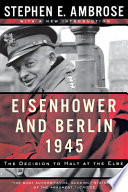 Eisenhower and Berlin, 1945 : the decision to halt at the Elbe /