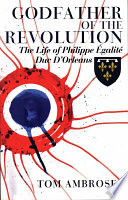 Godfather of the revolution : the life of Philippe Égalité, Duc d'Orléans /