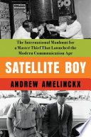 Satellite boy : the international manhunt for a master thief that launched the modern communication age /