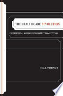 The health care revolution : from medical monopoly to market competition /