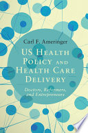 US health policy and health care delivery : doctors, reformers, and entrepreneurs /