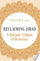 Reclaiming jihad : a Qur'anic critique of terrorism /