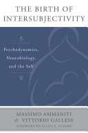 The birth of intersubjectivity : psychodynamics, neurobiology, and the self /
