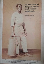 As duas vidas de Joaquim Nabuco : o reformador e o diplomata = The two lifes of Joaquim Nabuco : the reformer and the diplomat = Las dos vidas de Joaquim Nabuco : el reformador y el diplomático /