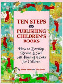 Ten steps to publishing children's books : how to develop, revise & sell all kinds of books for children /