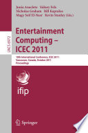 Entertainment Computing - ICEC 2011 : 10th International Conference, ICEC 2011, Vancouver, BC, Canada, October 5-8, 2011, Proceedings.