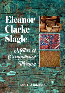Eleanor Clarke Slagle : mother of occupational therapy /