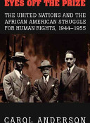 Eyes off the prize : African Americans, the United Nations, and the struggle for human rights, 1944-1955 /