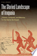 The Storied Landscape of Iroquoia History, Conquest, and Memory in the Native Northeast.