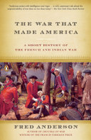 The war that made America : a short history of the French and Indian War /