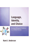 Language, identity, and choice : raising bilingual children in a global society /