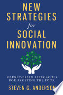 New Strategies for Social Innovation Market-Based Approaches for Assisting the Poor.