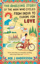 The amazing story of the man who cycled from India to Europe for love /