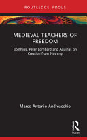 Medieval teachers of freedom : Boethius, Peter Lombard and Aquinas on creation from nothing /