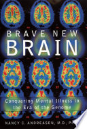 Brave new brain : conquering mental illness in the era of the genome /