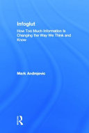 Infoglut : how too much information is changing the way we think and know /