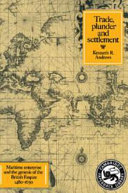 Trade, plunder and settlement : maritime enterprise and the genesis of the British Empire, 1480-1630 /