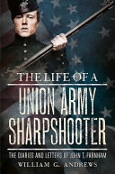 The life of a Union Army sharpshooter : the diaries and letters of John T. Farnham /