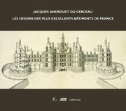 Jacques Androuet du Cerceau : les dessins des plus excellents bâtiments de France /