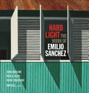 Hard light : the work of Emilio Sanchez /