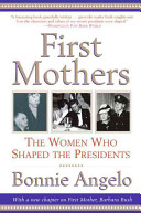 First mothers : the women who shaped the presidents /