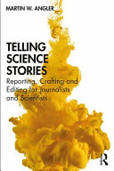 Telling science stories : reporting, crafting and editing for journalists and scientists /