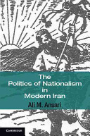 The politics of nationalism in modern Iran /
