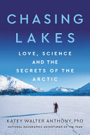 Chasing lakes : love, science, and the secrets of the Arctic /