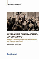 Le sei anime di un fascismo ancora vivo : appunti e riflessioni sul fascismo del ventennio, del dopoguerra e di oggi /