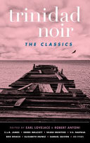 Trinidad noir : the classics / edited by Earl Lovelace & Robert Antoni.