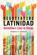 Negotiating Latinidad : intralatina/o lives in Chicago /