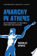 Anarchy in athens : an ethnography of militancy, emotions and violence /
