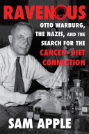 Ravenous : Otto Warburg, the Nazis, and the search for the cancer-diet connection /