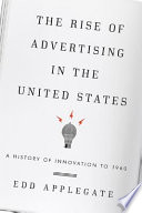 The rise of advertising in the United States : a history of innovation to 1960 /