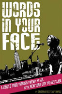 Words in your face : a guided tour through twenty years of the New York City poetry slam /