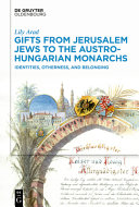 Gifts from Jerusalem Jews to the Austro-Hungarian monarchs : identities, otherness, and belonging.